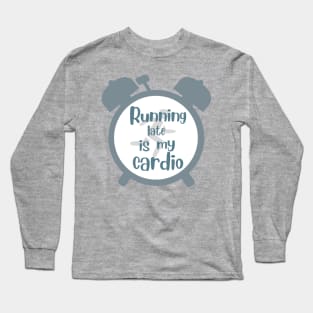 running late is my cardio Long Sleeve T-Shirt